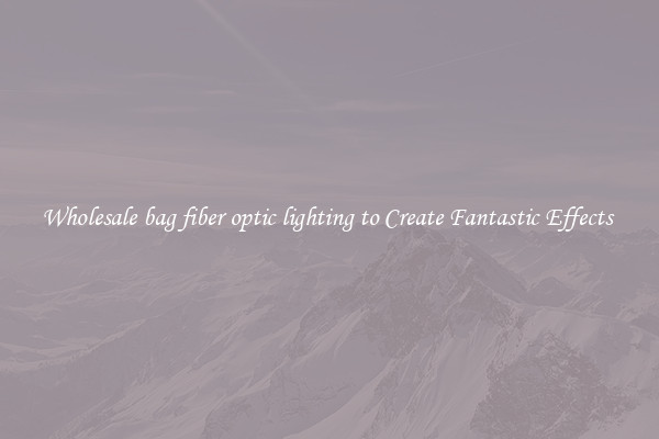 Wholesale bag fiber optic lighting to Create Fantastic Effects 