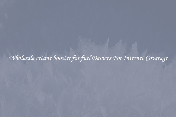 Wholesale cetane booster for fuel Devices For Internet Coverage