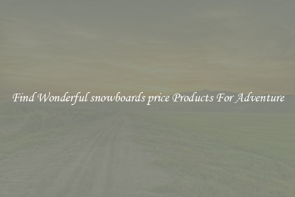Find Wonderful snowboards price Products For Adventure