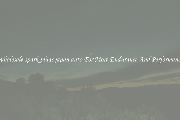 Wholesale spark plugs japan auto For More Endurance And Performance