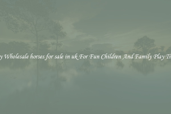 Buy Wholesale horses for sale in uk For Fun Children And Family Play Times