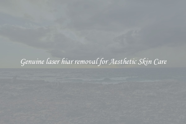Genuine laser hiar removal for Aesthetic Skin Care