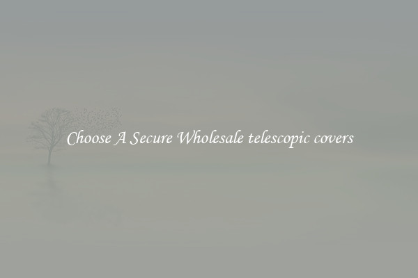 Choose A Secure Wholesale telescopic covers