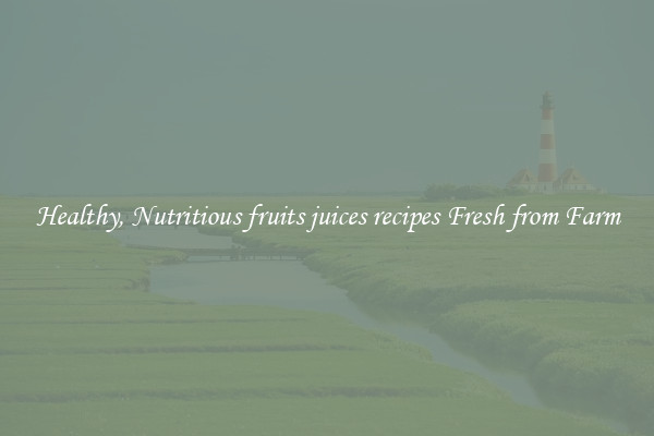 Healthy, Nutritious fruits juices recipes Fresh from Farm