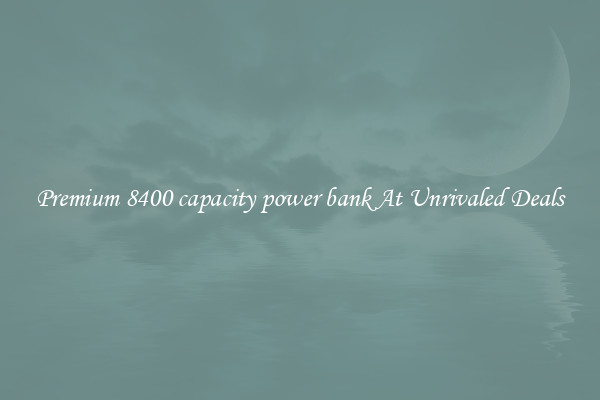 Premium 8400 capacity power bank At Unrivaled Deals