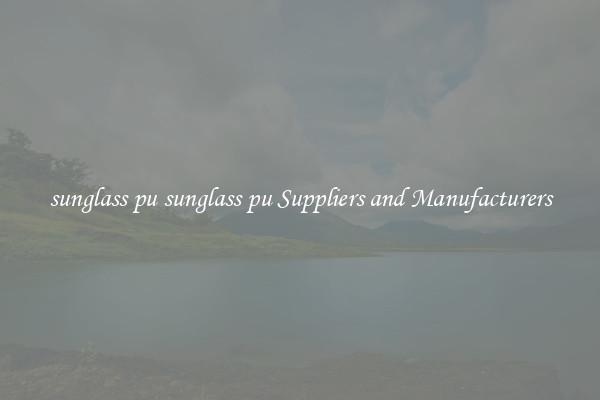 sunglass pu sunglass pu Suppliers and Manufacturers