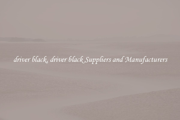 driver black, driver black Suppliers and Manufacturers