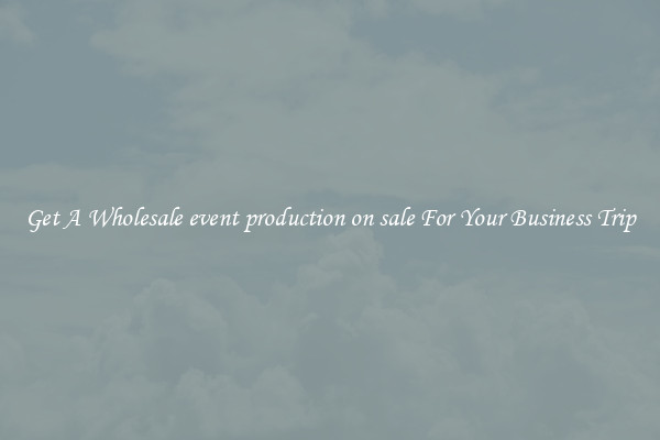 Get A Wholesale event production on sale For Your Business Trip