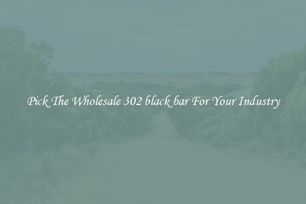 Pick The Wholesale 302 black bar For Your Industry