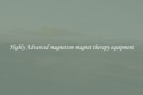 Highly Advanced magnetism magnet therapy equipment