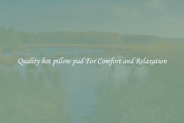 Quality hot pillow pad For Comfort and Relaxation