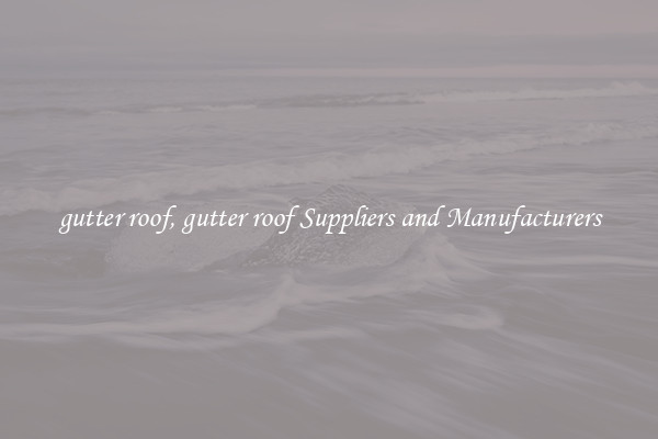 gutter roof, gutter roof Suppliers and Manufacturers