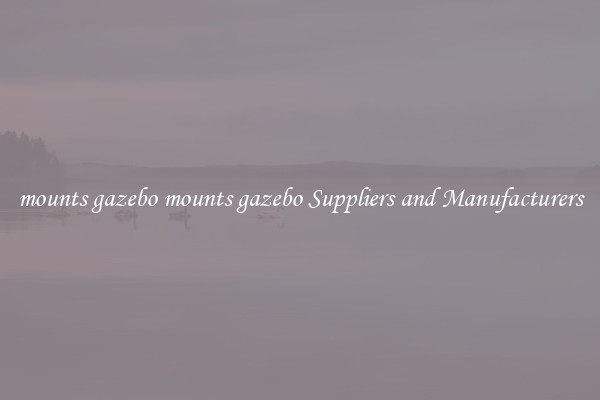 mounts gazebo mounts gazebo Suppliers and Manufacturers