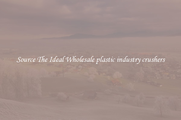 Source The Ideal Wholesale plastic industry crushers