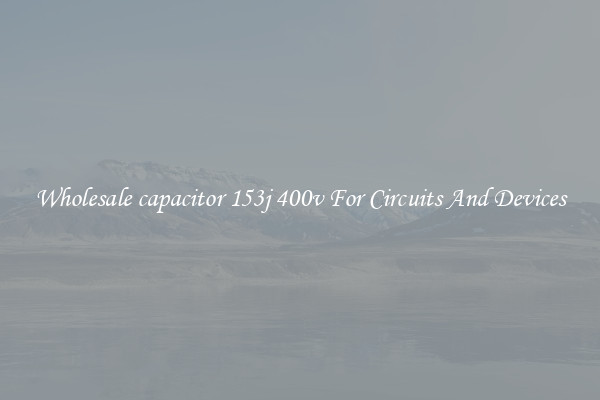 Wholesale capacitor 153j 400v For Circuits And Devices