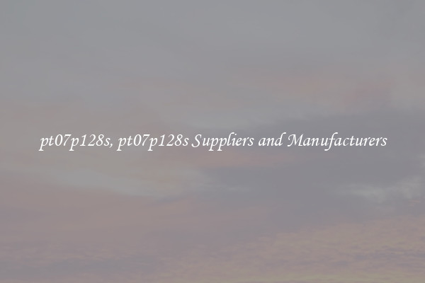 pt07p128s, pt07p128s Suppliers and Manufacturers