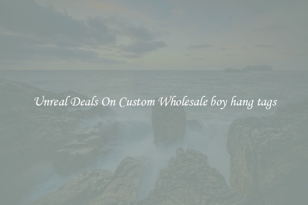 Unreal Deals On Custom Wholesale boy hang tags