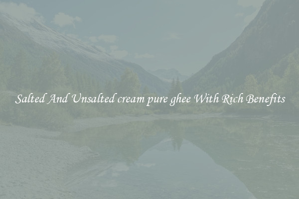 Salted And Unsalted cream pure ghee With Rich Benefits