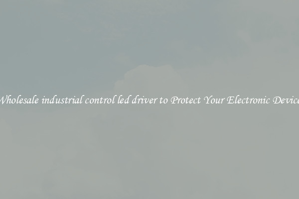 Wholesale industrial control led driver to Protect Your Electronic Devices