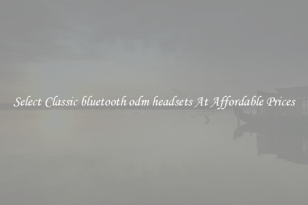 Select Classic bluetooth odm headsets At Affordable Prices
