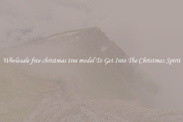 Wholesale free christmas tree model To Get Into The Christmas Spirit