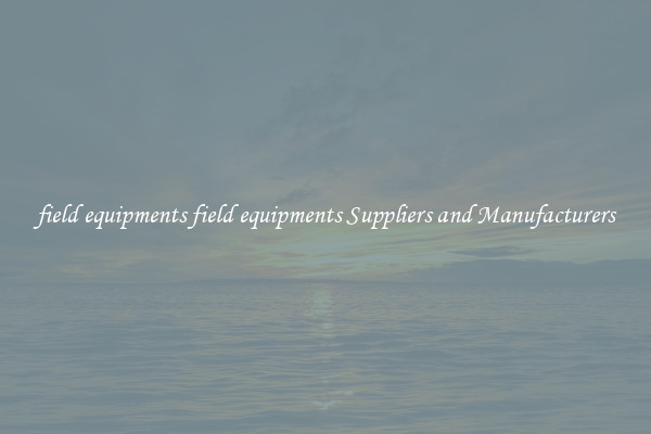 field equipments field equipments Suppliers and Manufacturers