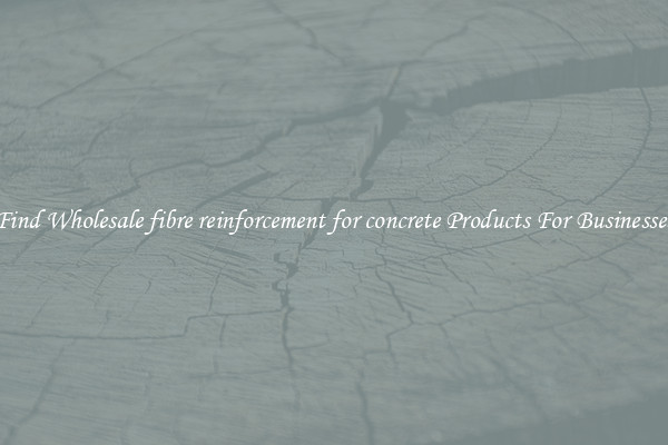 Find Wholesale fibre reinforcement for concrete Products For Businesses