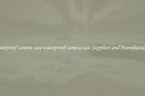 waterproof camera case waterproof camera case Suppliers and Manufacturers