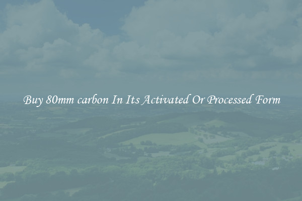Buy 80mm carbon In Its Activated Or Processed Form