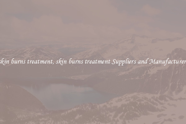 skin burns treatment, skin burns treatment Suppliers and Manufacturers
