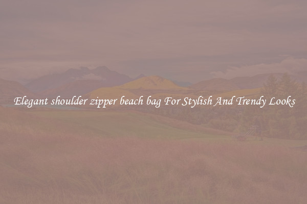 Elegant shoulder zipper beach bag For Stylish And Trendy Looks