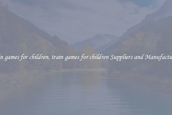 train games for children, train games for children Suppliers and Manufacturers