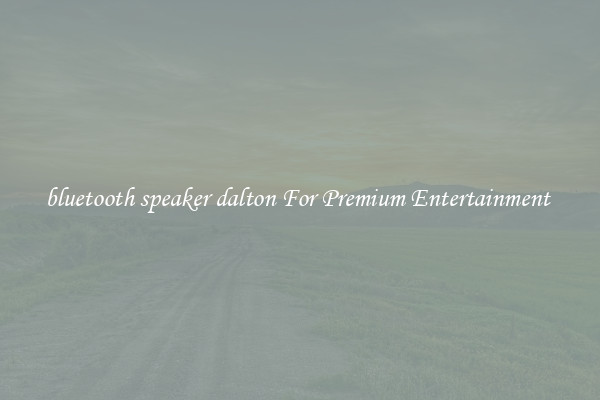 bluetooth speaker dalton For Premium Entertainment 