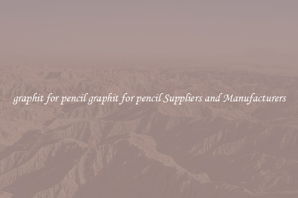 graphit for pencil graphit for pencil Suppliers and Manufacturers