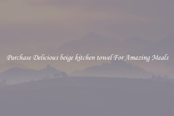 Purchase Delicious beige kitchen towel For Amazing Meals