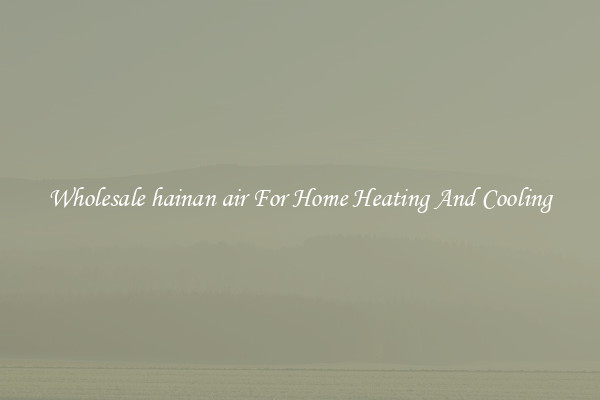 Wholesale hainan air For Home Heating And Cooling